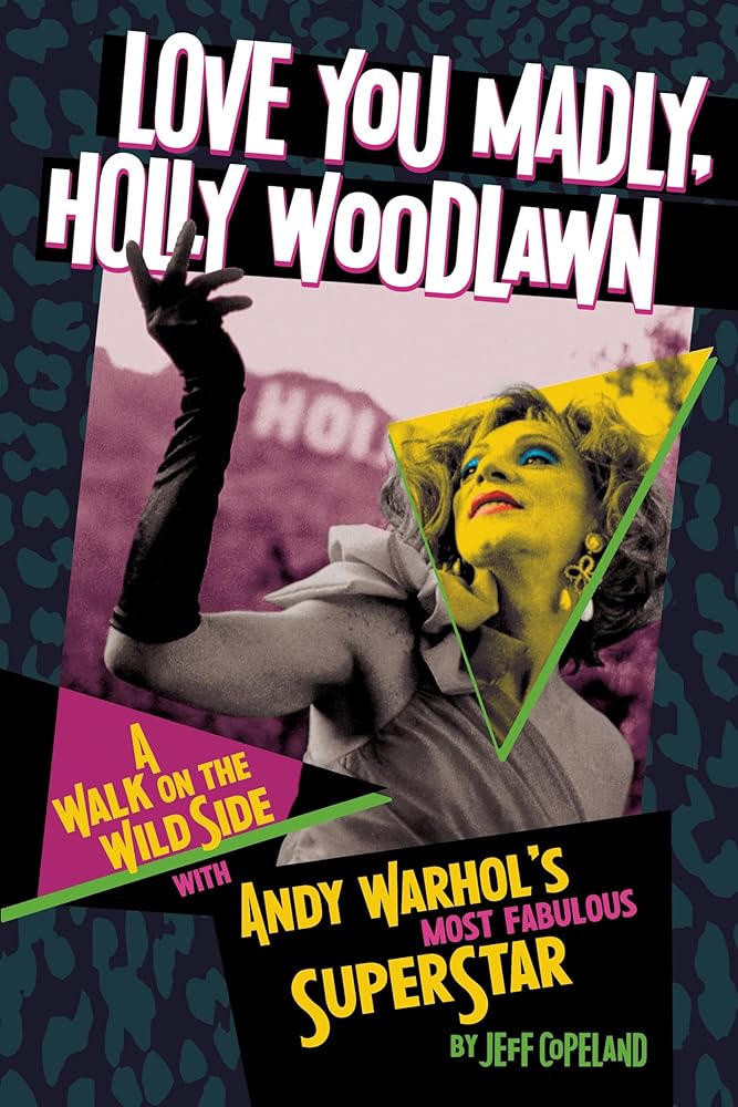 Love You Madly, Holly Woodlawn: A Walk On The Wild Side With Andy Warhol's Most Fabulous Superstar cover image