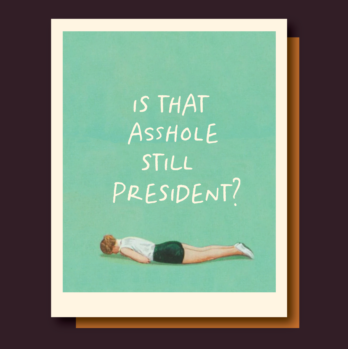 Is That Asshole Still President? Greeting Card