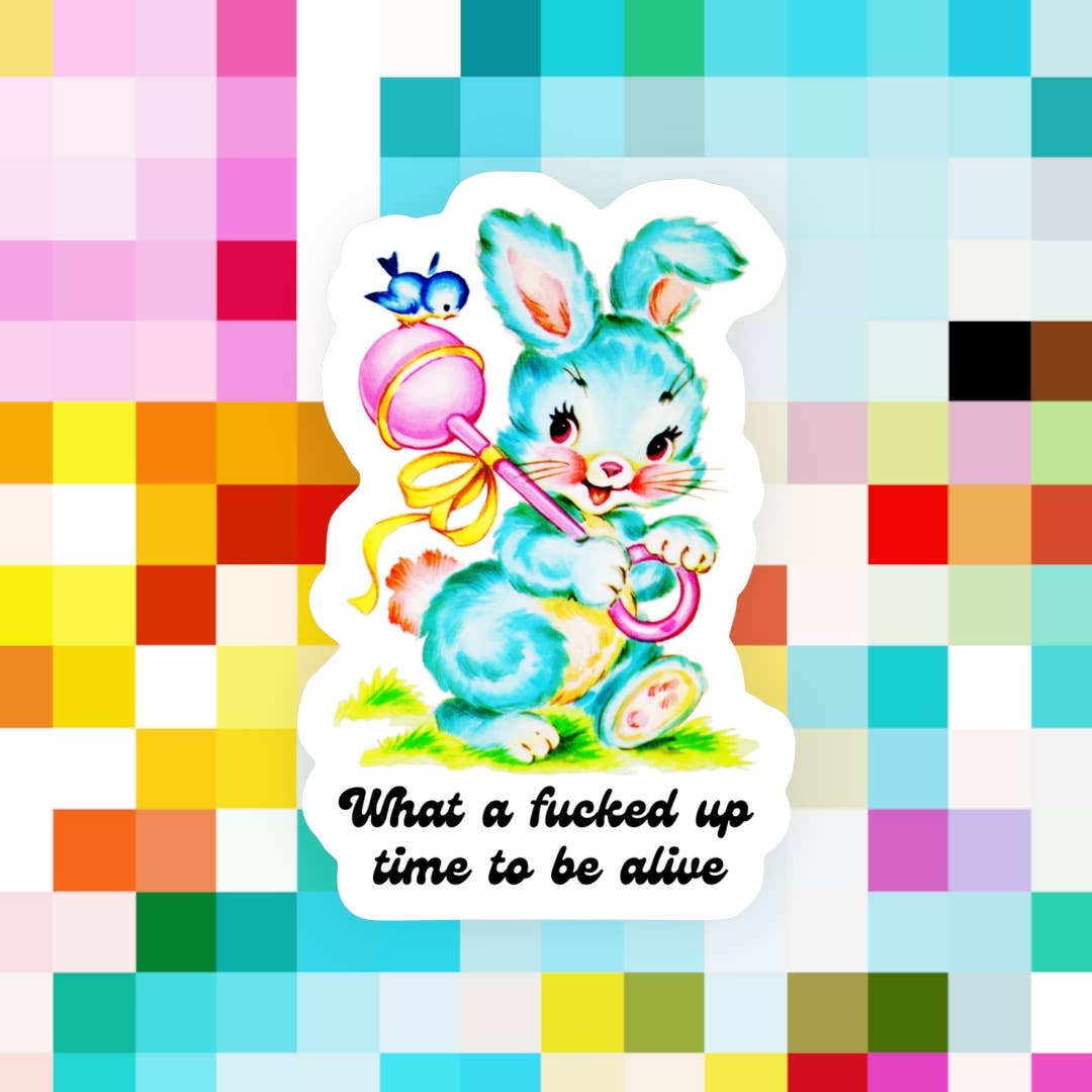 What a Fucked Up Time to be Alive Sticker