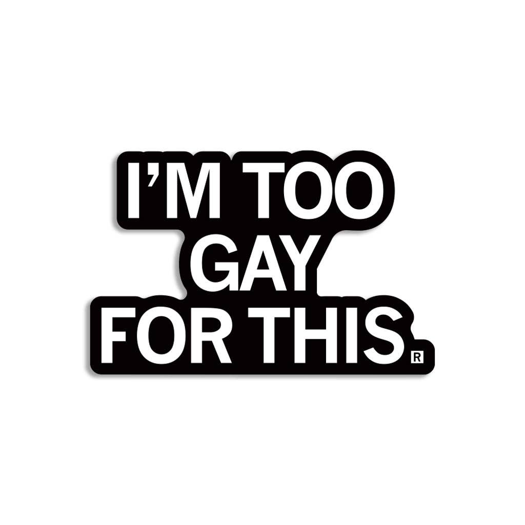 I'm Too Gay For This Die-Cut Sticker