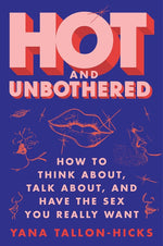 Hot and Unbothered: How to Think About, Talk About, and Have the Sex You Really Want cover image