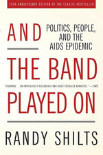 And the Band Played On: Politics, People, and the AIDS Epidemic, 20th-Anniversary Edition cover image