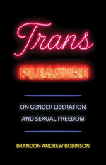 Trans Pleasure: On Gender Liberation and Sexual Freedom cover image