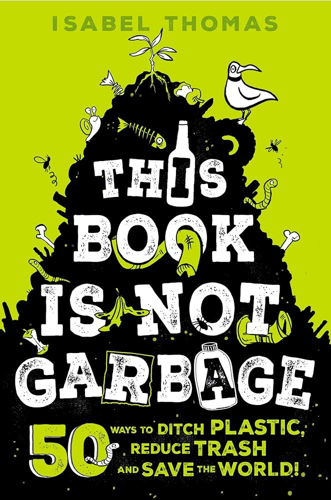 This Book Is Not Garbage: 50 Ways to Ditch Plastic, Reduce Trash, and Save the World! cover image