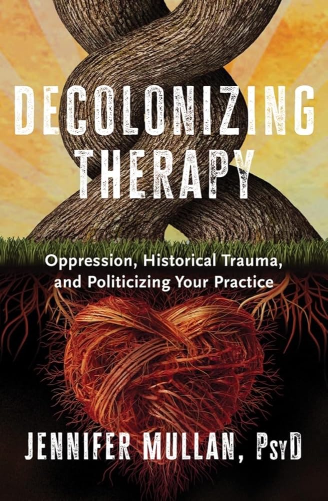 Decolonizing Therapy: Oppression, Historical Trauma, and Politicizing Your Practice cover image