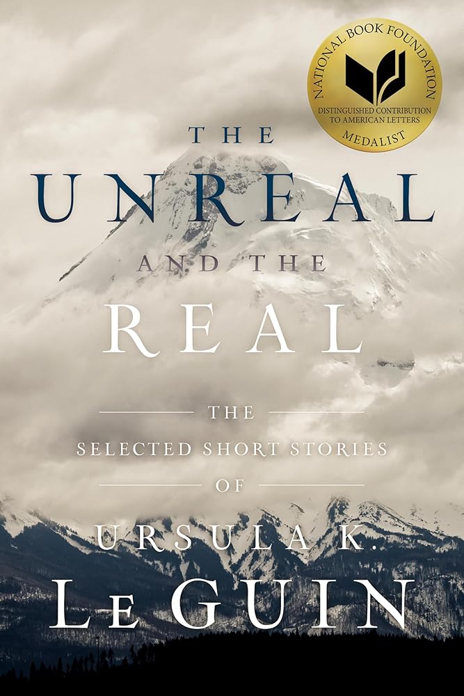 The Unreal and the Real: The Selected Short Stories of Ursula K. Le Guin cover image