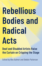 Rebellious Bodies and Radical Acts: Deaf and Disabled Artists Raise the Curtain on Cripping the Stage cover image