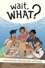 Wait, What?: A Comic Book Guide to Relationships, Bodies, and Growing Up cover image