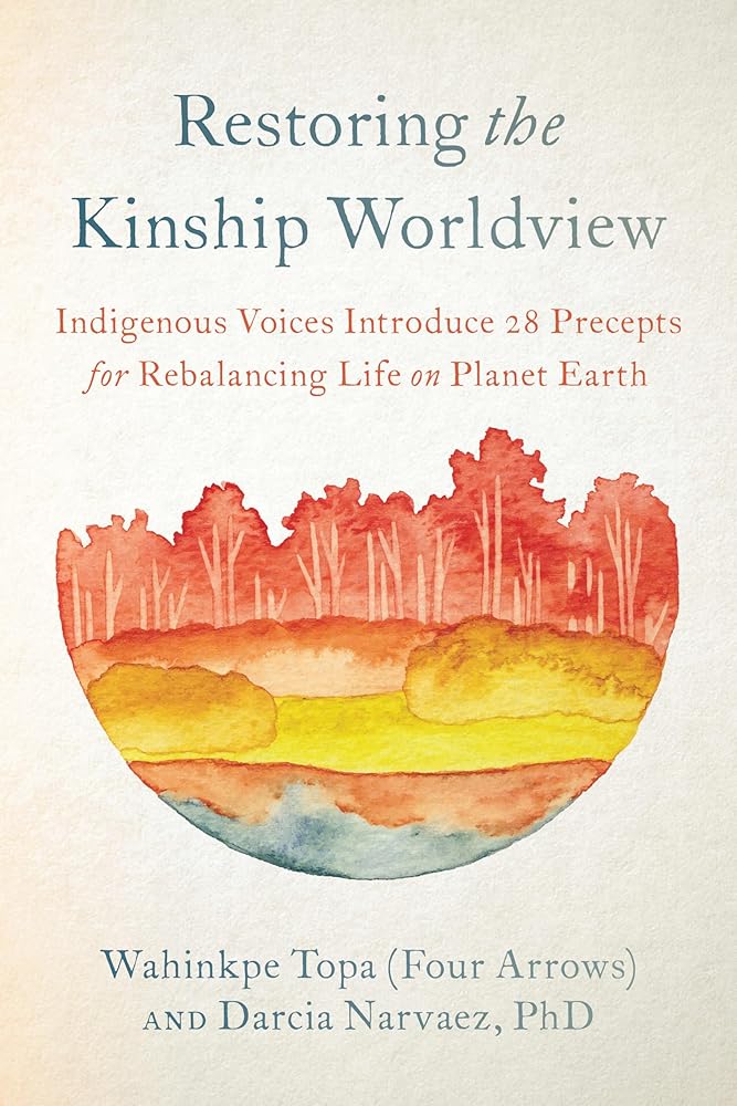 Restoring the Kinship Worldview: Indigenous Voices Introduce 28 Precepts for Rebalancing Life on Planet Earth cover image