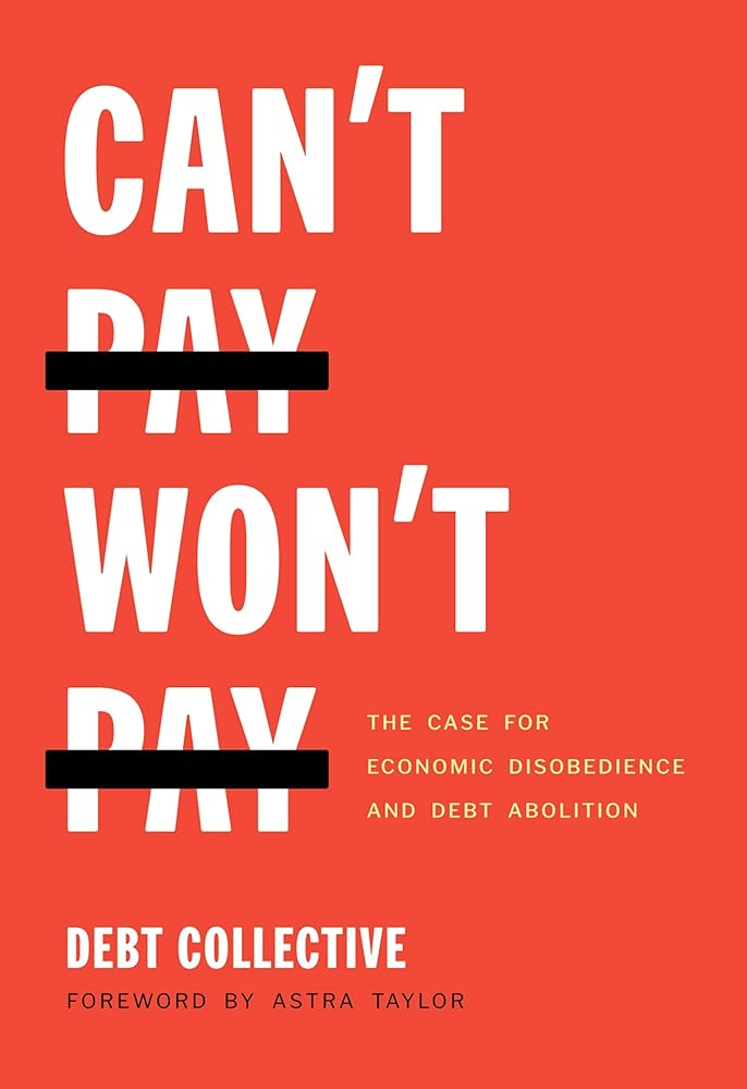Can't Pay, Won't Pay: The Case for Economic Disobedience and Debt Abolition cover image