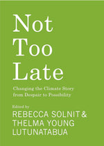 Not Too Late: Changing the Climate Story from Despair to Possibility cover image