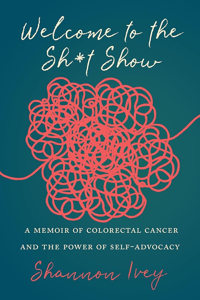 Welcome to the Sh*t Show: A Memoir of Colorectal Cancer and the Power of Self-Advocacy cover image