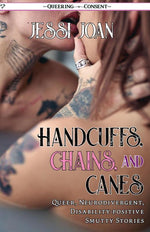 Handcuffs, Chains, and Canes: Queer, Neurodivergent, Disability-Positive Smutty Stories (Queering Consent) cover image