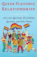 Queer Platonic Relationships: A Guide to the Aro/Ace Spectrum, Friendships, Zucchinis, and Other Terms cover image