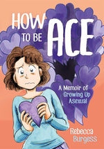 How to Be Ace: A Memoir of Growing Up Asexual cover image