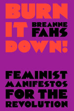 Burn It Down!: Feminist Manifestos for the Revolution cover image