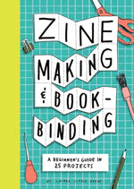 Zine Making and Bookbinding: A Beginner's Guide in 25 Projects cover image