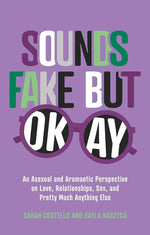 Sounds Fake but Okay: An Asexual and Aromantic Perspective on Love, Relationships, Sex, and Pretty Much Anything Else cover image
