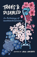 Trans and Disabled: An Anthology of Identities and Experiences cover image