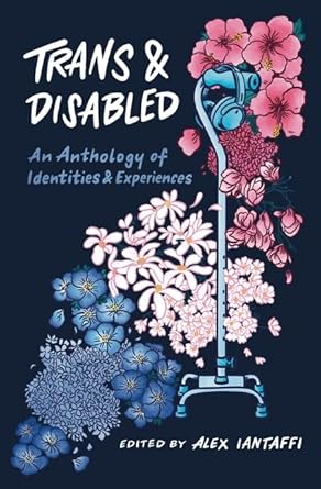 Trans and Disabled: An Anthology of Identities and Experiences cover image