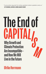 The End of Capitalism: Why Growth and Climate Protection Are Incompatible--And How We Will Live in the Future cover image