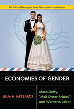 Economies of Gender: Masculinity, "Mail Order Brides," and Women’s Labor (Politics of Marriage and Gender: Global Issues in Local Contexts) cover image