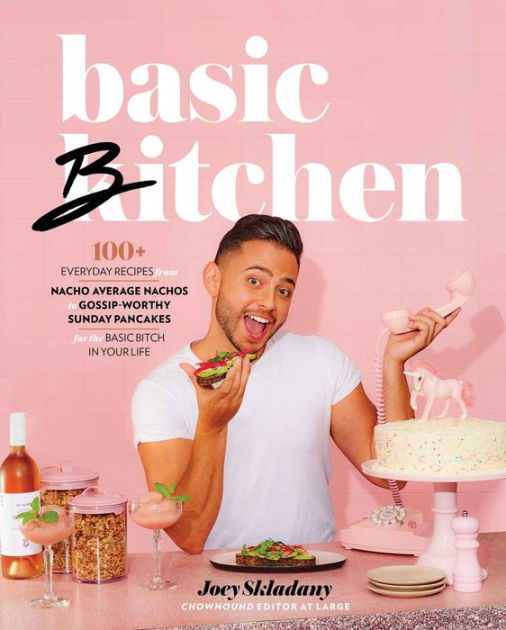 Basic Bitchen: 100+ Everyday Recipes—from Nacho Average Nachos to Gossip-Worthy Sunday Pancakes—for the Basic Bitch in Your Life: A Cookbook