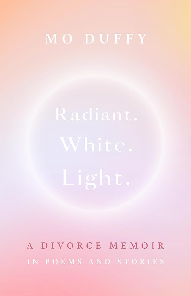 Radiant. White. Light.: A Divorce Memoir in Poems and Stories cover image