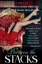 Between the Stacks: Stories of Lusty Librarians, Amorous Authors, & Bawdy Bookstores cover image