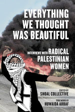 Everything We Thought Was Beautiful: Interviews with Radical Palestinian Women cover image