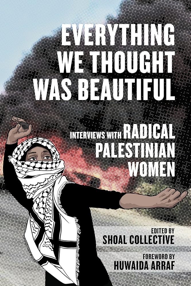 Everything We Thought Was Beautiful: Interviews with Radical Palestinian Women cover image