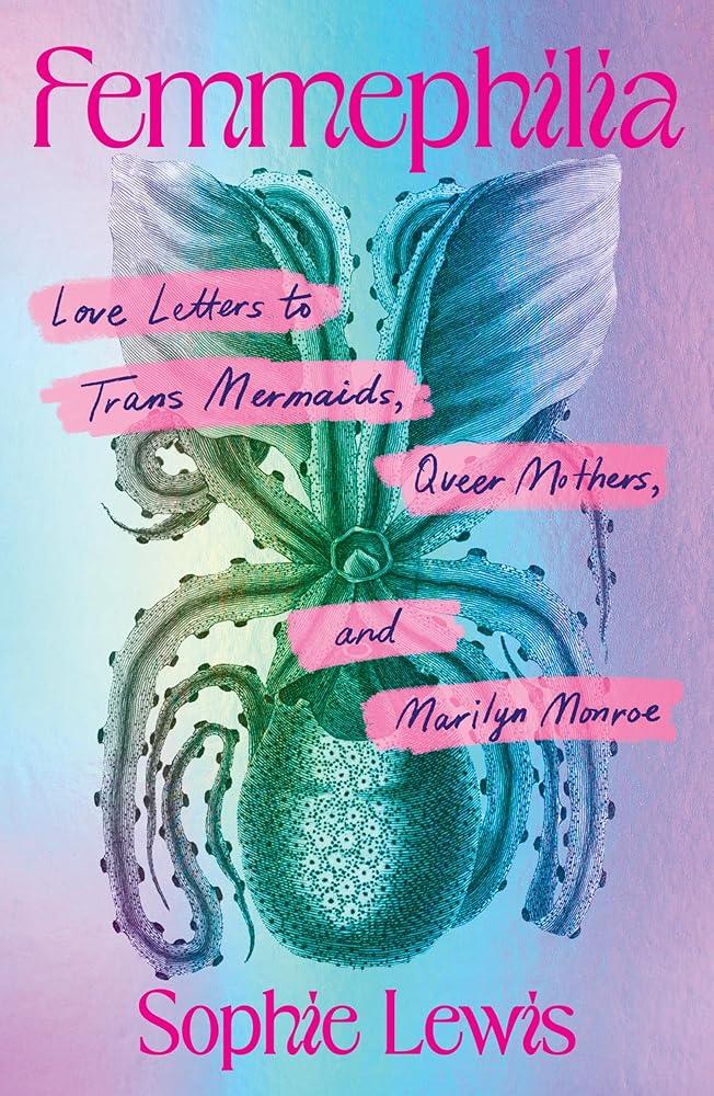 Femmephilia: Love Letters to Trans Mermaids, Queer Mothers, and Marilyn Monroe cover image