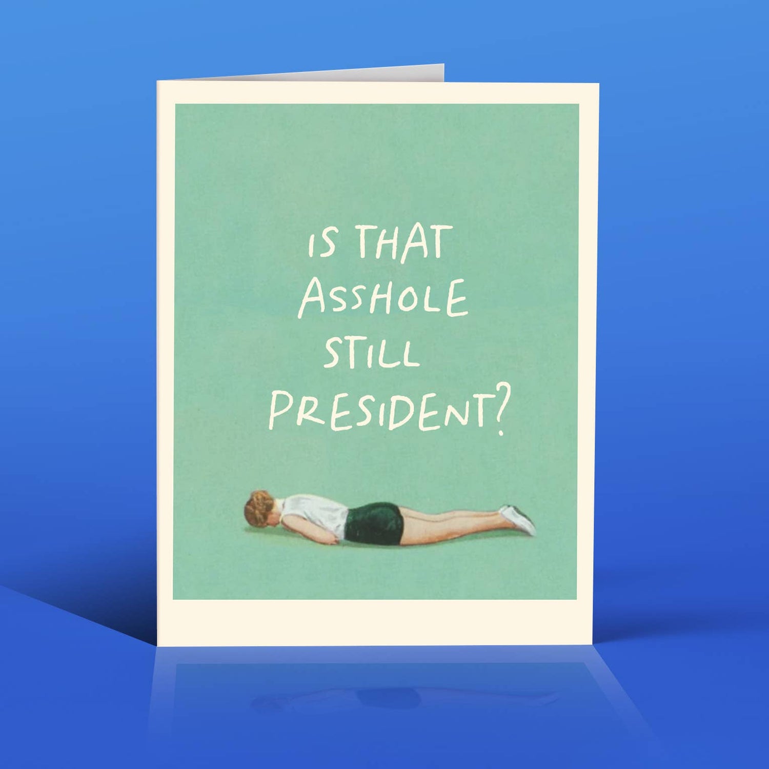 Is That Asshole Still President? Greeting Card