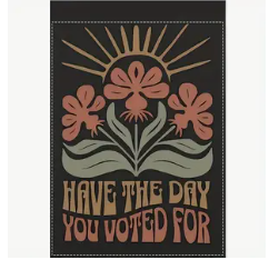 Have the Day You Voted For Garden Flag (Black)