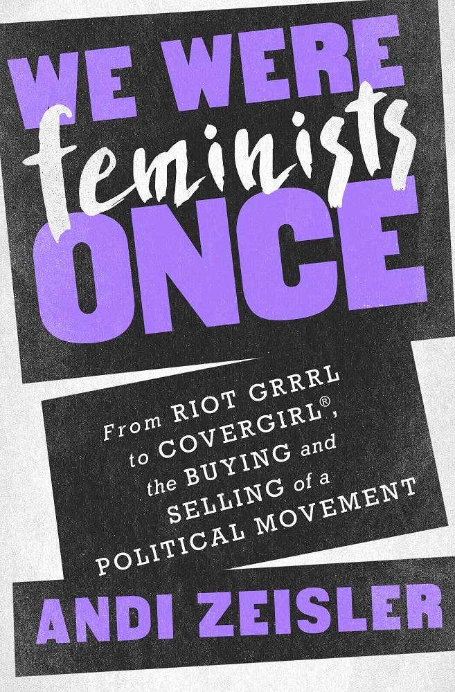 We Were Feminists Once: From Riot Grrrl to CoverGirl®: Paperback