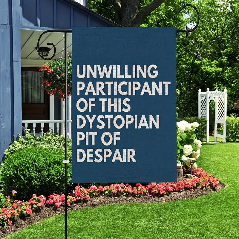 Unwilling Participant of this Dystopian Pit of Despair Garden Flag