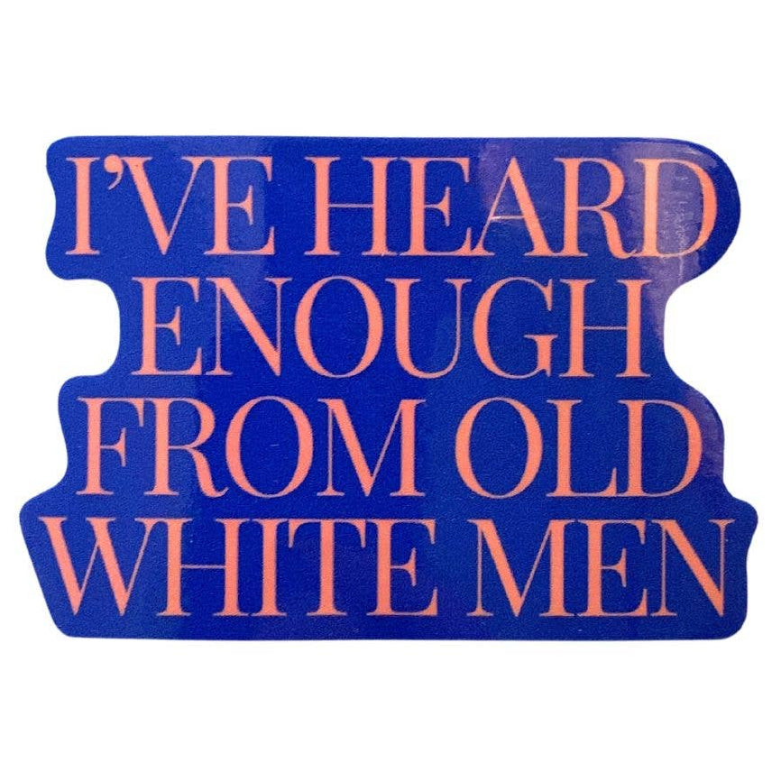 I've Heard Enough From Old White Men Feminist Sticker