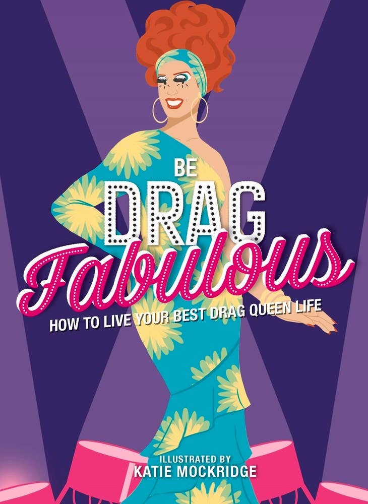 Be Drag Fabulous: How to Live Your Best Drag Queen Life