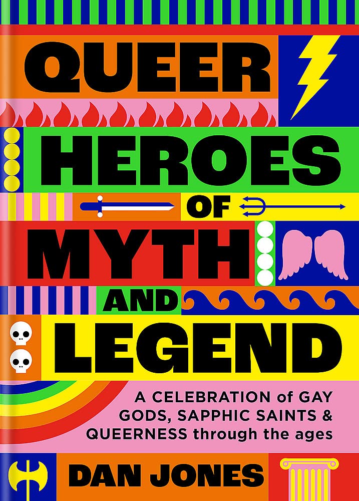 Queer Heroes of Myth and Legend: A celebration of gay gods, sapphic saints, and queerness through the ages
