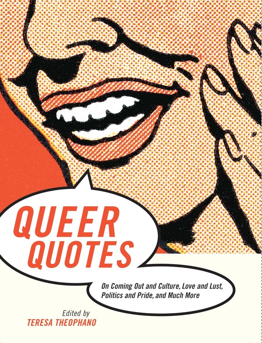 Queer Quotes: On Coming Out and Culture, Love and Lust, Politics and Pride, and Much More