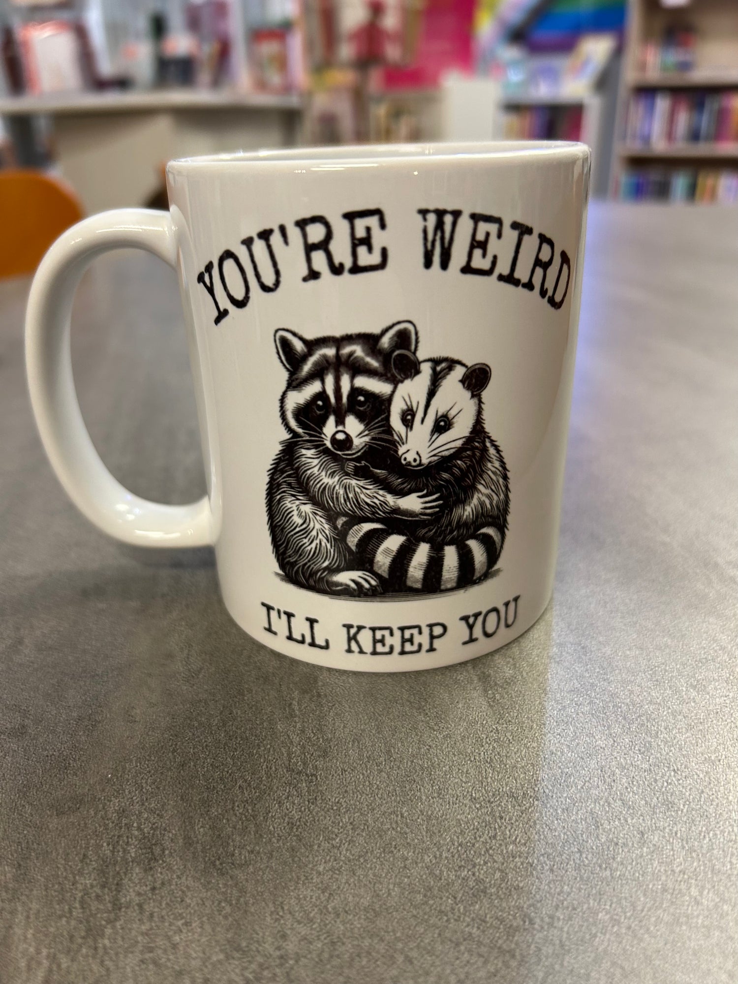 You're Weird, I'll Keep You Mug